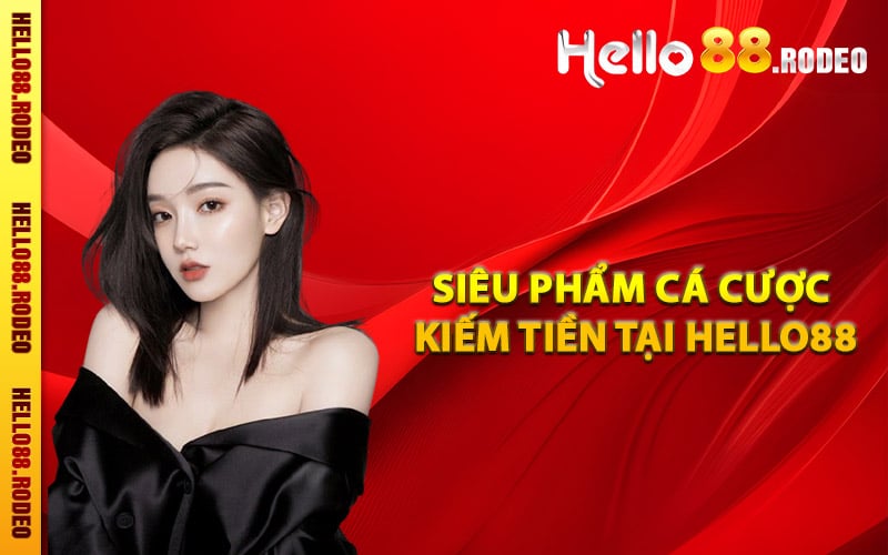 Những siêu phẩm cá cược kiếm tiền tại Hello88