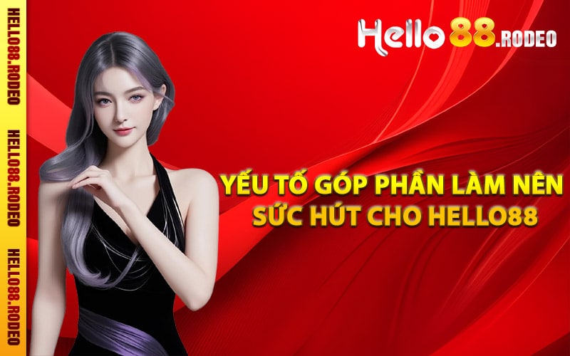 Yếu tố góp phần làm nên sức hút cho Hello88